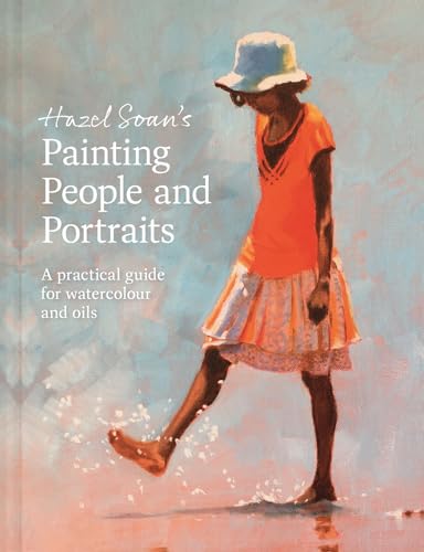 Hazel Soan'S Painting People And Portraits: A Practical Guide For Watercolour And Oils