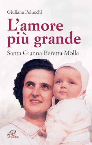 L'Amore Più Grande. Santa Gianna Beretta Molla