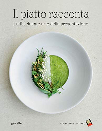 Il Piatto Racconta. L'Affascinante Arte Della Presentazione. 215 Fotografie A Colori