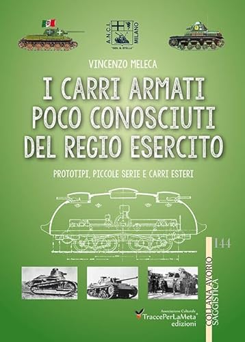 I Carri Armati Poco Conosciuti Del Regio Esercito. Prototipi, Piccole Serie E Carri Esteri. Ediz. Illustrata