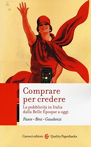 Comprare Per Credere. La Pubblicità In Italia Dalla Belle Époque A Oggi
