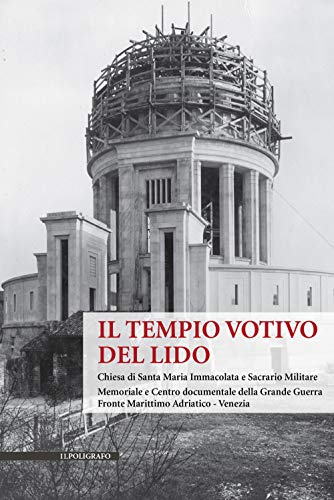 Il Tempio Votivo Del Lido. Chiesa Di Santa Maria Immacolata E Sacrario Militare. Memoriale E Centro Documentale Della Grande Guerra Fronte Marittimo A