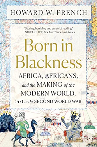 Born In Blackness: Africa, Africans, And The Making Of The Modern World, 1471 To The Second World War