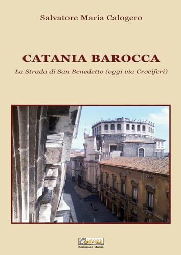 Catania Barocca. La Strada Di San Benedetto (Oggi Via Crociferi). Ediz. Illustrata (Vol. 2)