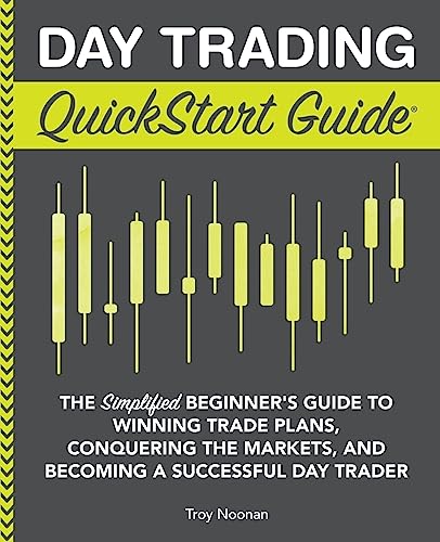 Day Trading Quickstart Guide: The Simplified Beginner'S Guide To Winning Trade Plans, Conquering The Markets, And Becoming A Successful Day Trader