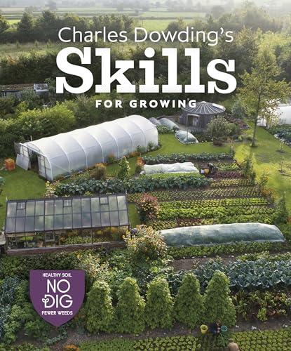 Charles Dowding’S Skills For Growing: Sowing, Spacing, Planting, Picking, Watering And More