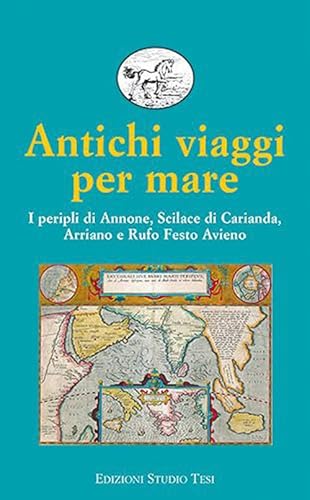 Antichi Viaggi Per Mare. I Peripli Di Annone, Scilace Di Carianda, Arriano E Rufo Festo Avieno