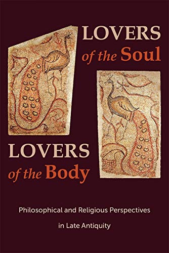 Lovers Of The Soul, Lovers Of The Body: Philosophical And Religious Perspectives In Late Antiquity