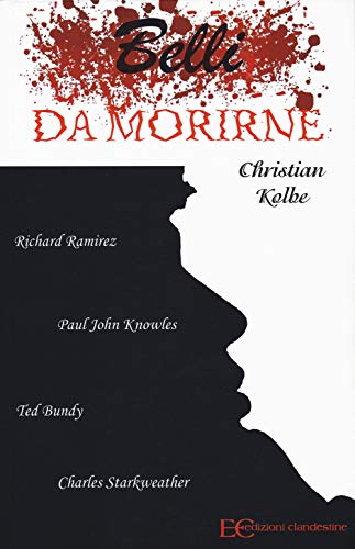 Belli Da Morirne: Richard Ramirez, Paul John Knowles, Ted Bundy, Charles Starkweather