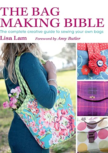The Bag Making Bible: The Complete Creative Guide To Sewing Your Own Bags: The Complete Guide To Sewing And Customizing Your Own Unique Bags