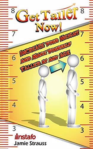 Get Taller Now!: Increase Your Height And Make Yourself Taller At Any Age