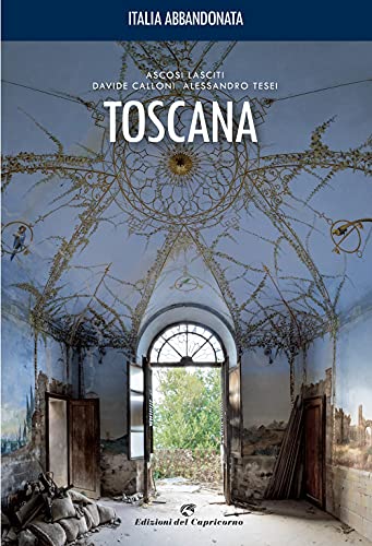 Italia Abbandonata. Toscana