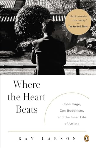 Where The Heart Beats: John Cage, Zen Buddhism, And The Inner Life Of Artists