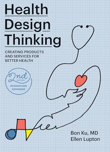 Health Design Thinking, Second Edition: Creating Products And Services For Better Health