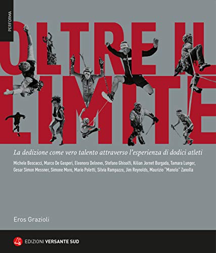 Oltre Il Limite. La Dedizione Come Vero Talento Attraverso L'Esperienza Di Dodici Atleti