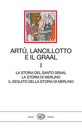 Artù, Lancillotto E Il Graal. La Storia Del Santo Graal. La Storia Di Merlino. Il Seguito Della Storia Di Merlino (Vol. 1)