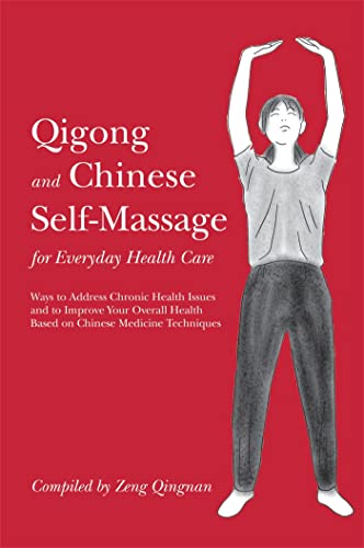 Qigong And Chinese Self-Massage For Everyday Health Care: Ways To Address Chronic Health Issues And To Improve Your Overall Health Based On Chinese Me