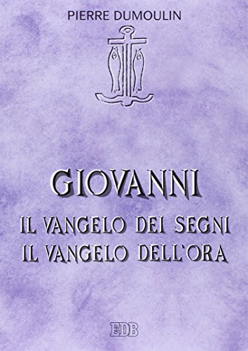Giovanni. Il Vangelo Dei Segni. Il Vangelo Dell'Ora