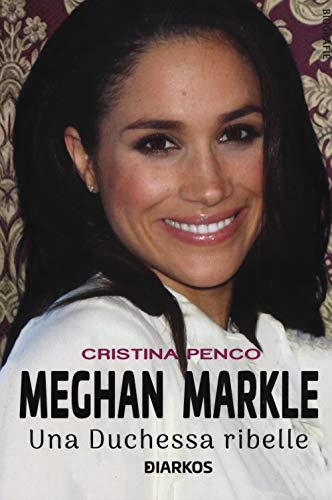 Meghan Markle. Una Duchessa Ribelle