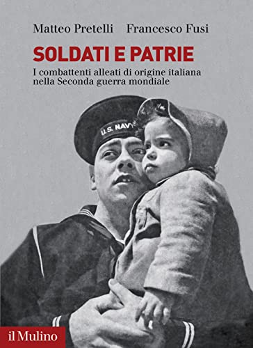 Soldati E Patrie. I Combattenti Alleati Di Origine Italiana Nella Seconda Guerra Mondiale