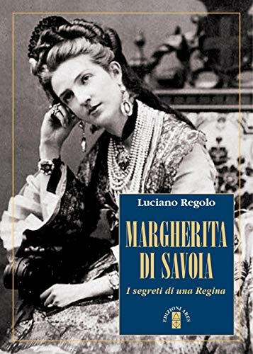 Margherita Di Savoia. I Segreti Di Una Regina