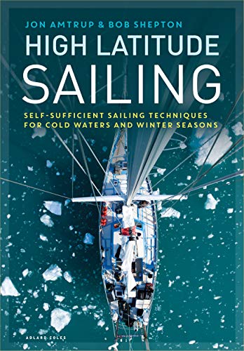High Latitude Sailing: Self-Sufficient Sailing Techniques For Cold Waters And Winter Seasons