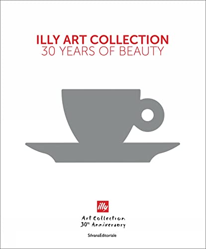 Illy Art Collection. 30 Years Of Beauty. Ediz. Italiana E Inglese