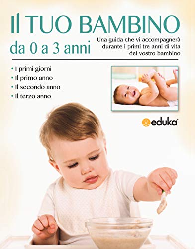 Il Tuo Bambino Da 0 A 3 Anni. Una Guida Che Vi Accompagnerà Durante I Primi Tre Anni Di Vita Del Vostro Bambino
