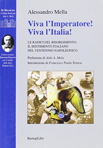 Viva L'Imperatore! Viva L'Italia! Le Radici Del Risorgimento. Il Sentimento Italiano Nel Ventennio Napoleonico
