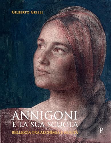 Annigoni E La Sua Scuola. Bellezza Tra Alchimia E Realtà: Bellezza Tra Alchimia E Realtà