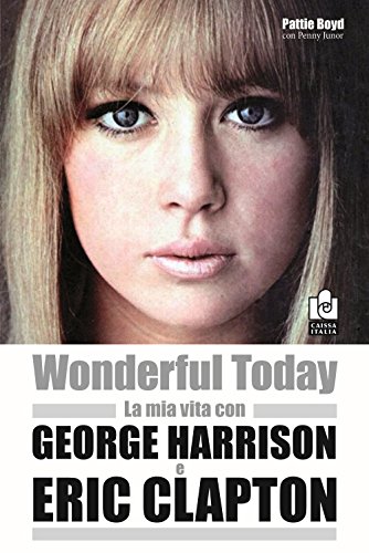 Wonderful Today. La Mia Vita Con George Harrison Ed Eric Clapton