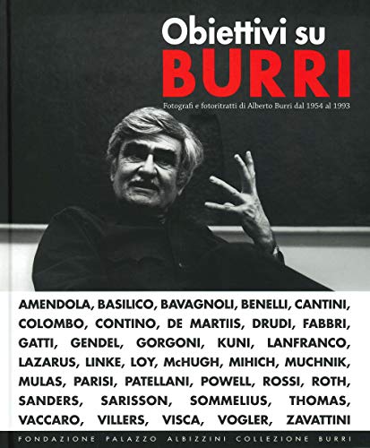Obiettivi Su Burri. Fotografi E Fotoritratti Di Alberto Burri Dal 1954 Al 1993. Ediz. Illustrata
