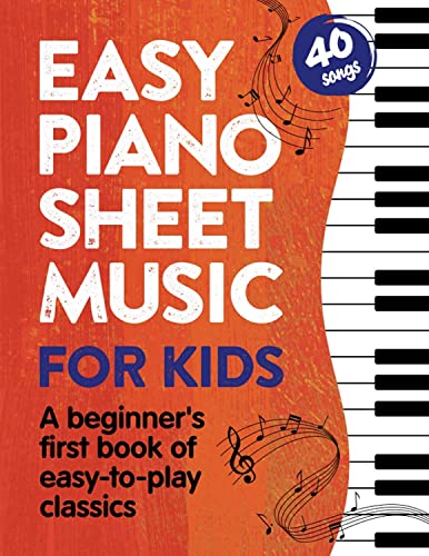 Easy Piano Sheet Music For Kids: A Beginners First Book Of Easy To Play Classics | 40 Songs