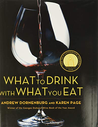 What To Drink With What You Eat: The Definitive Guide To Pairing Food With Wine, Beer, Sake, Spirits, Coffee, Tea-- Even Water-- Based On Expert Advic