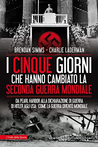 I Cinque Giorni Che Hanno Cambiato La Seconda Guerra Mondiale. Da Pearl Harbor Alla Dichiarazione Di Guerra Di Hitler Agli Usa: Come La Guerra Diventò