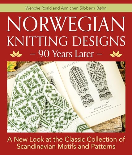 Norwegian Knitting Designs, 90 Years Later: A New Look At The Classic Collection Of Scandinavian Motifs And Patterns