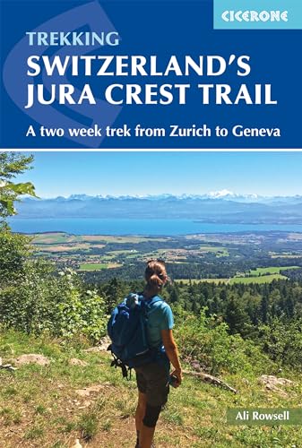 Cicerone Trekking Switzerland'S Jura Crest Trail: A Two Week Trek From Zurich To Geneva [Lingua Inglese]