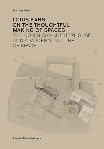 Louis Kahn On The Thoughtful Making Of Spaces: The Dominican Motherhouse And A Modern Culture Of Space