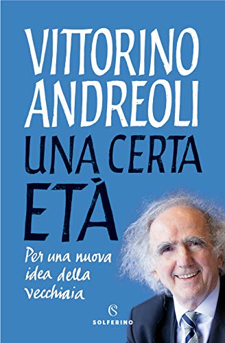 Una Certa Età. Per Una Nuova Idea Della Vecchiaia