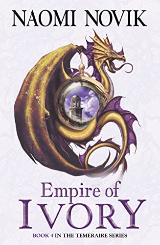 Empire Of Ivory (The Temeraire Series): Book 4