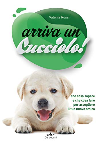 Arriva Un Cucciolo!: Che Cosa Sapere E Che Cosa Fare Per Accogliere Il Tuo Nuovo Amico