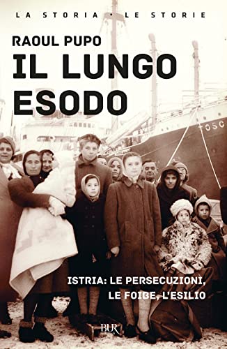 Il Lungo Esodo. Istria: Le Persecuzioni, Le Foibe, L'Esilio