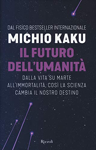 Il Futuro Dell'Umanità. Dalla Vita Su Marte All'Immortalità, Così La Scienza Cambia Il Nostro Destino