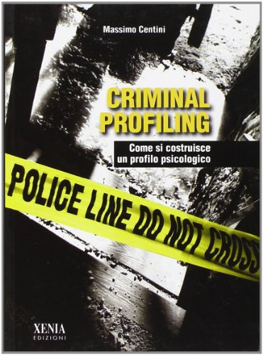 Criminal Profiling. Come Si Costruisce Un Profilo Psicologico