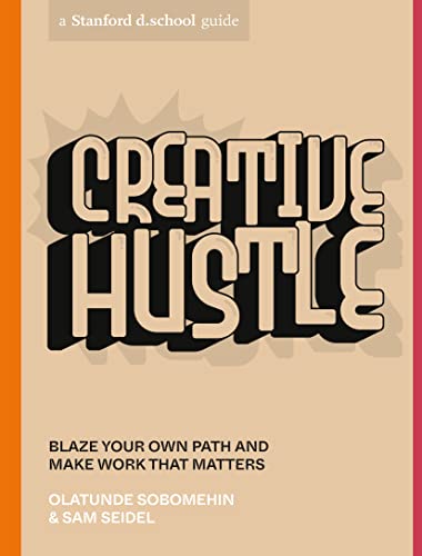 Creative Hustle: Blaze Your Own Path And Make Work That Matters