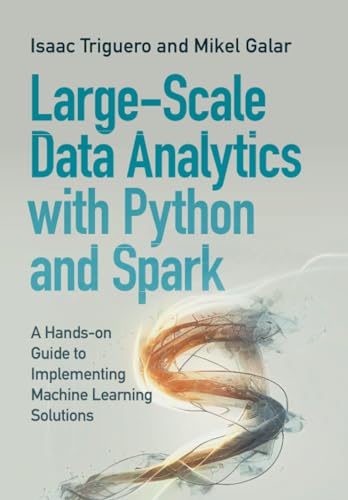 Large-Scale Data Analytics With Python And Spark: A Hands-On Guide To Implementing Machine Learning Solutions