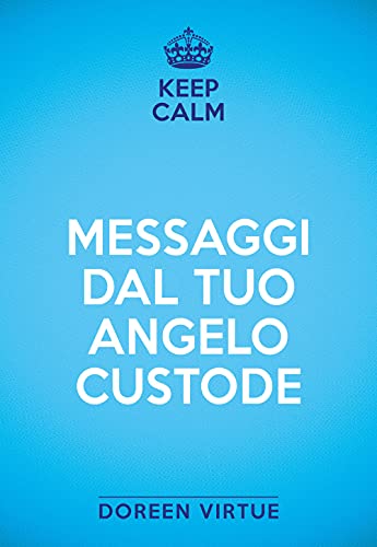 Keep Calm. Messaggi Dal Tuo Angelo Custode