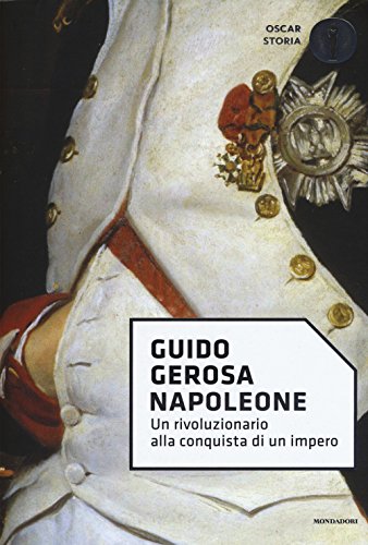 Napoleone. Un Rivoluzionario Alla Conquista Di Un Impero