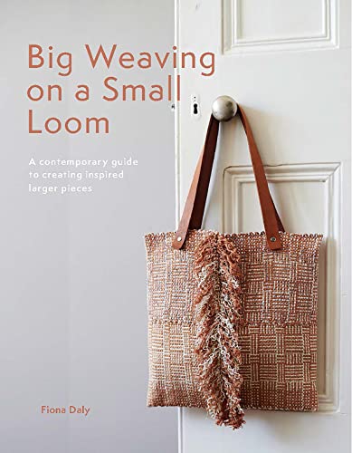 Big Weaving On A Small Loom: A Contemporary Guide To Creating Inspired Larger Pieces