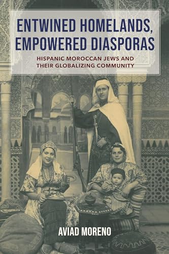 Entwined Homelands, Empowered Diasporas: Hispanic Moroccan Jews And Their Globalizing Community